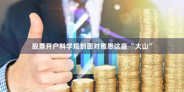 股票开户科学规划面对雅思这座 “大山”