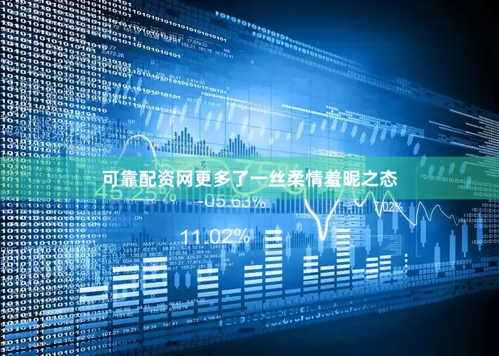 可靠配资网更多了一丝柔情羞昵之态