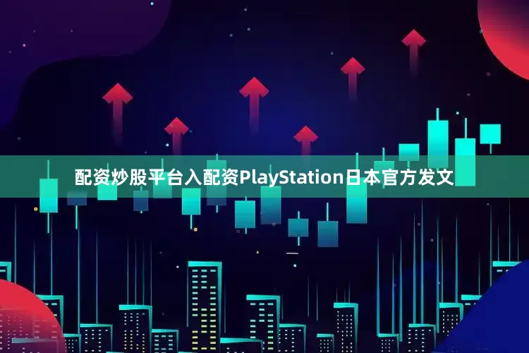配资炒股平台入配资PlayStation日本官方发文