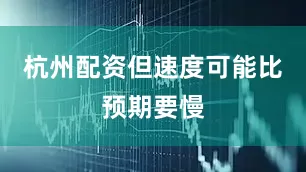 杭州配资但速度可能比预期要慢