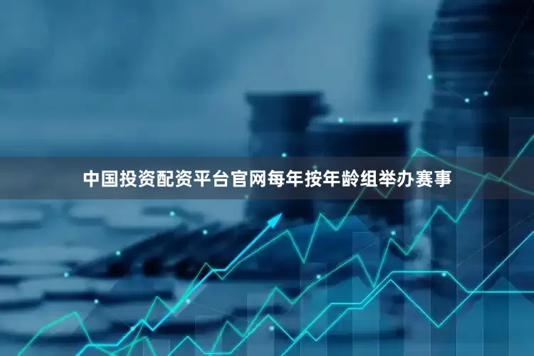 中国投资配资平台官网每年按年龄组举办赛事