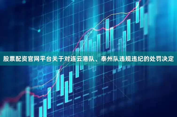 股票配资官网平台关于对连云港队、泰州队违规违纪的处罚决定