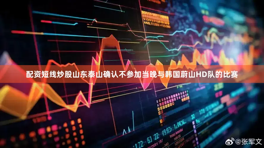 配资短线炒股山东泰山确认不参加当晚与韩国蔚山HD队的比赛